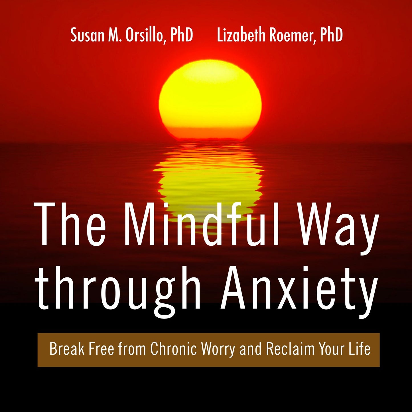 The Mindful Way Through Anxiety: Break Free from Chronic Worry and Reclaim Your Life