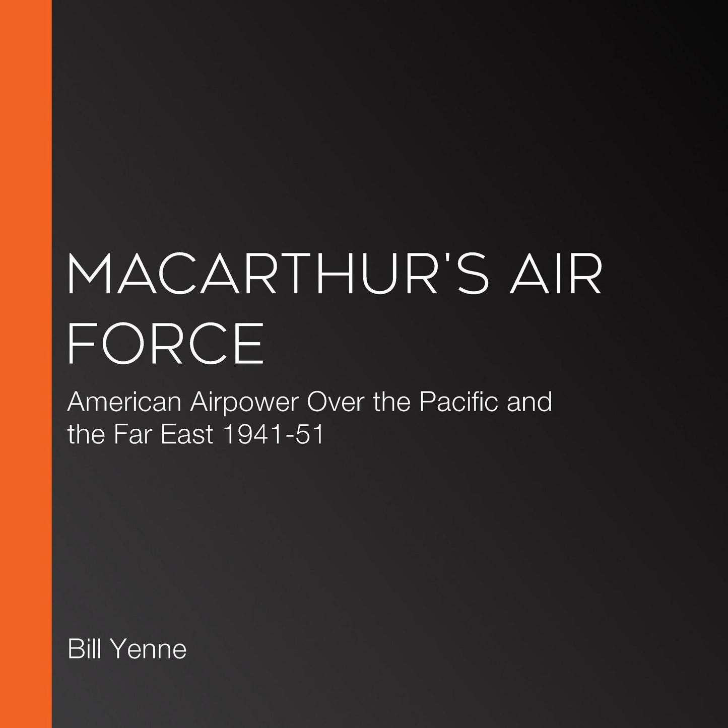 MacArthur's Air Force: American Airpower Over the Pacific and the Far East, 1941-51