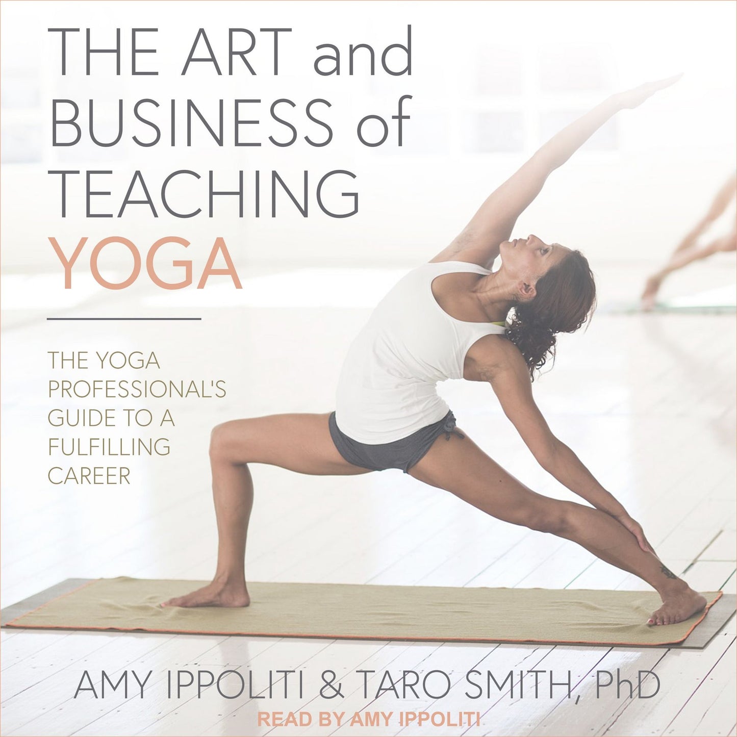 The Art and Business of Teaching Yoga: The Yoga Professional's Guide to a Fulfilling Career