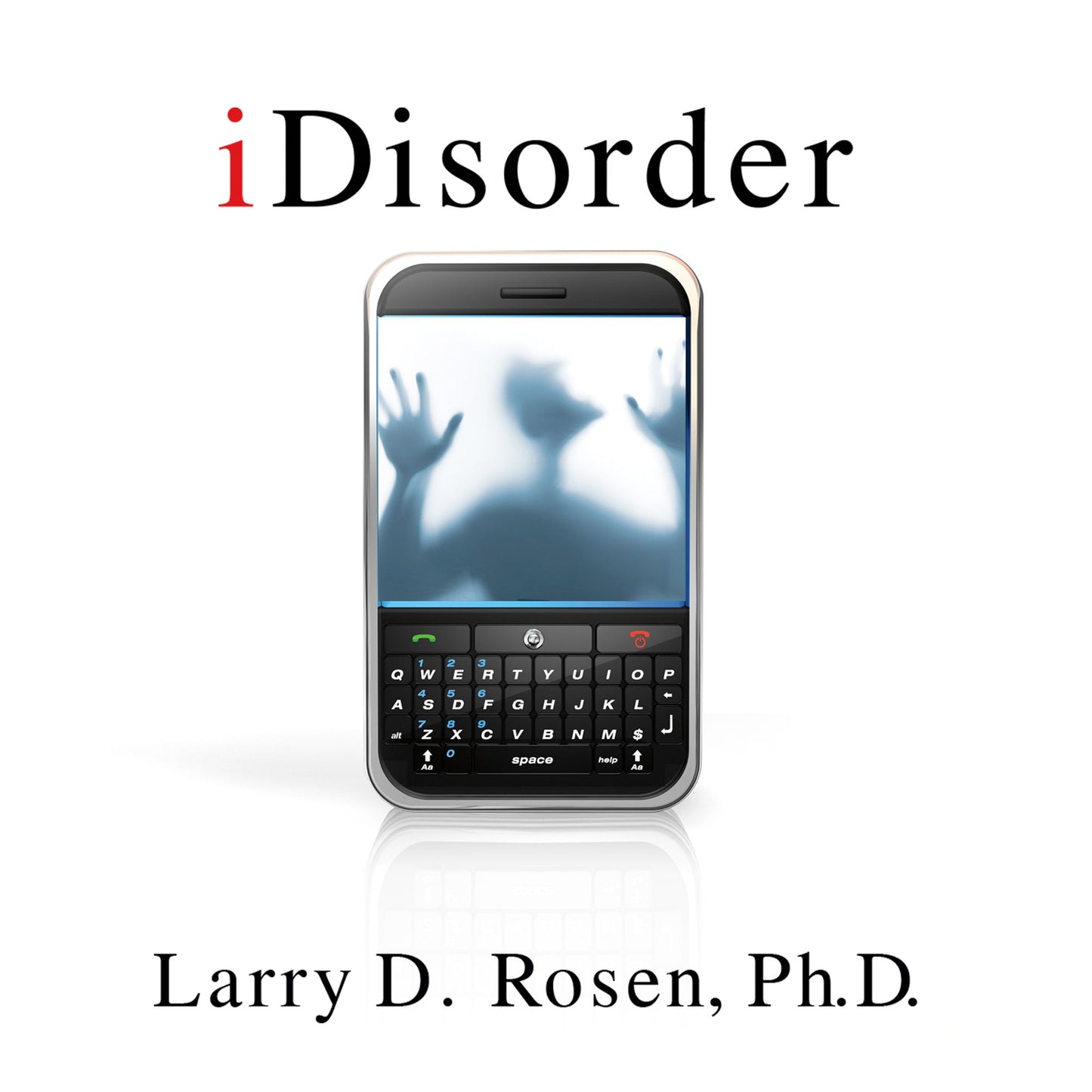 iDisorder: Understanding Our Obsession with Technology and Overcoming Its Hold on Us