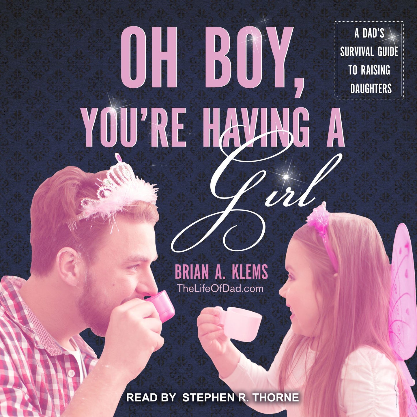 Oh Boy, You're Having a Girl: A Dad's Survival Guide to Raising Daughters