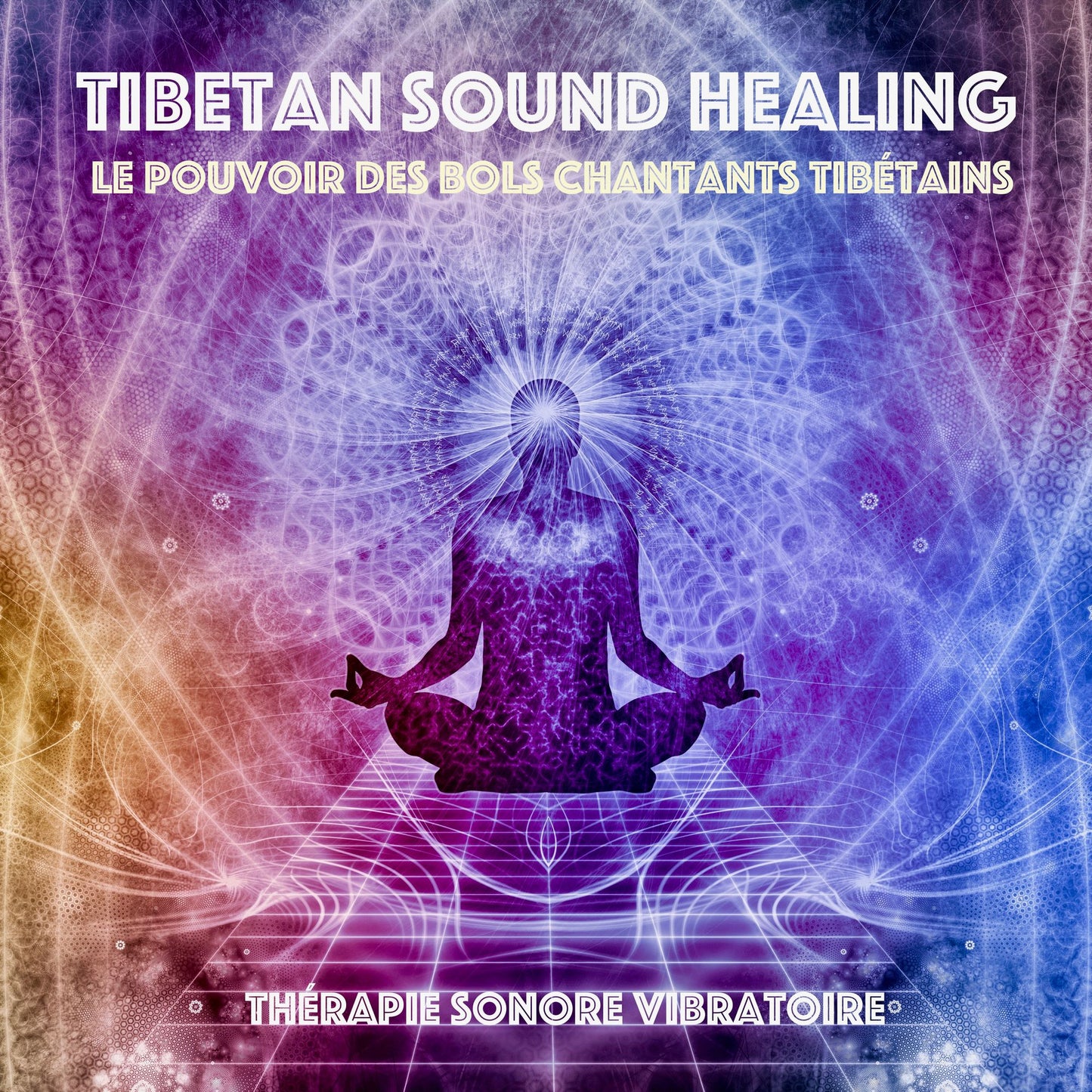 Tibetan Sound Healing - Le pouvoir des bols chantants tibe´tains: The´rapie sonore vibratoire