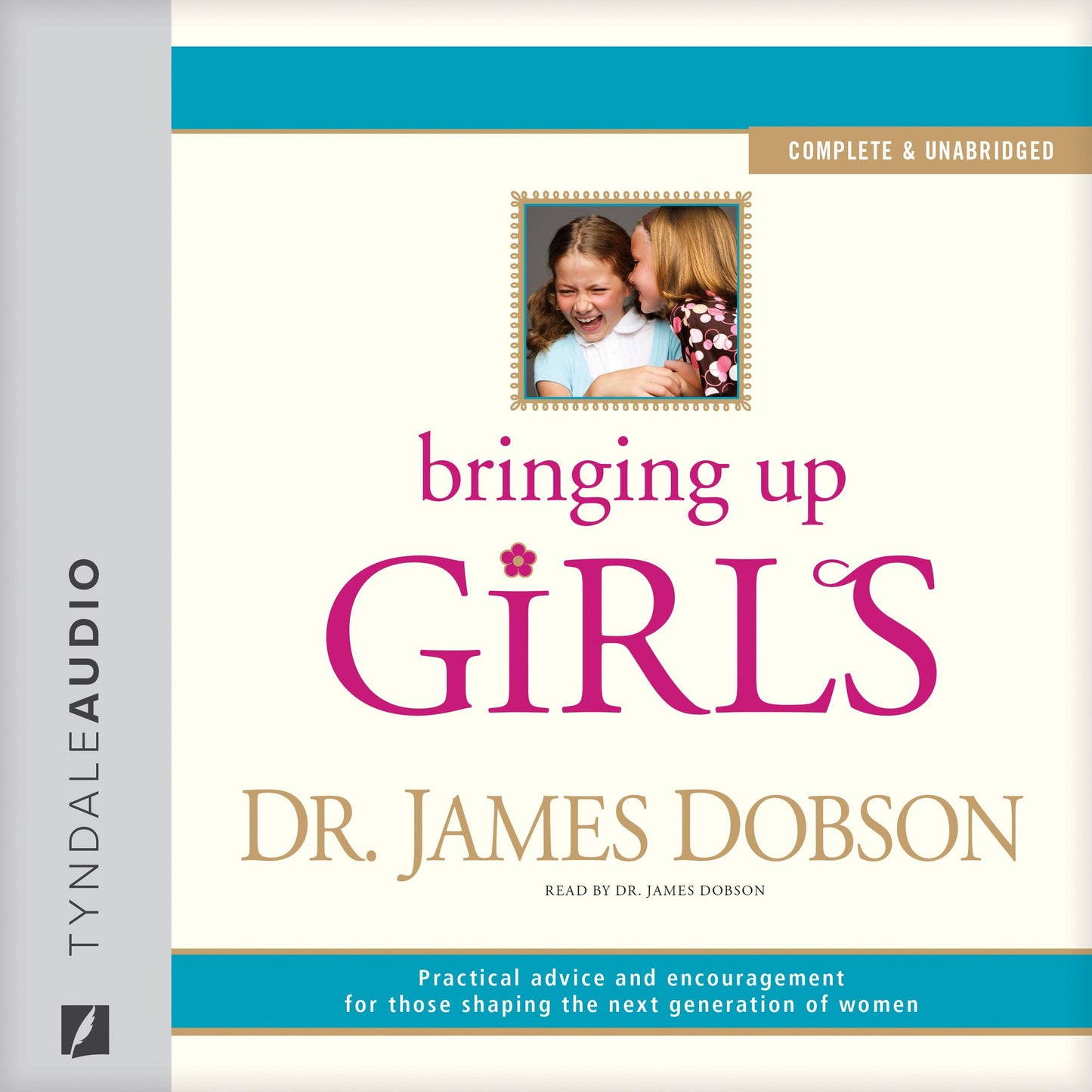 Bringing Up Girls: Practical Advice and Encouragement for Those Shaping the Next Generation of Women