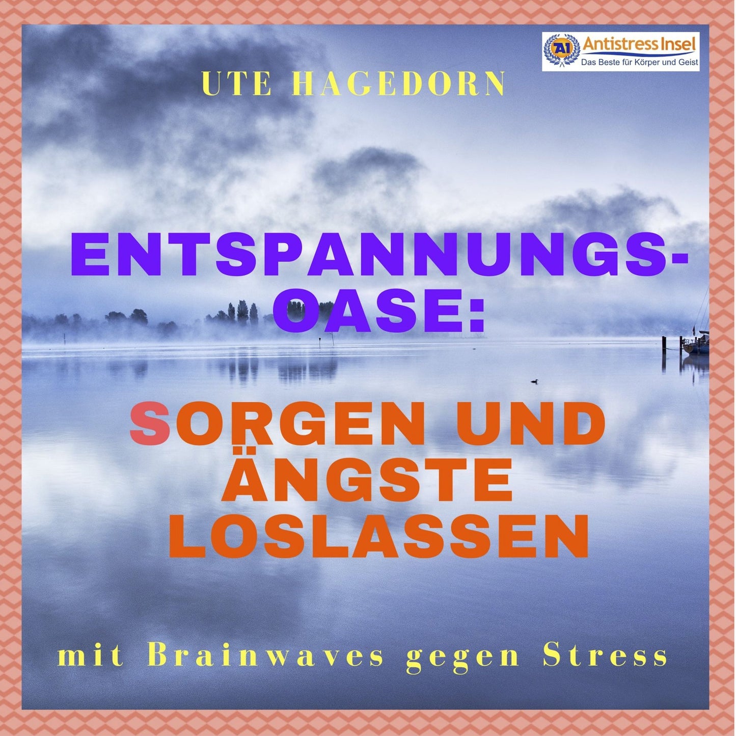 Entspannungs-Oase: Sorgen und Ängste loslassen: Mit Brainwaves gegen Stress