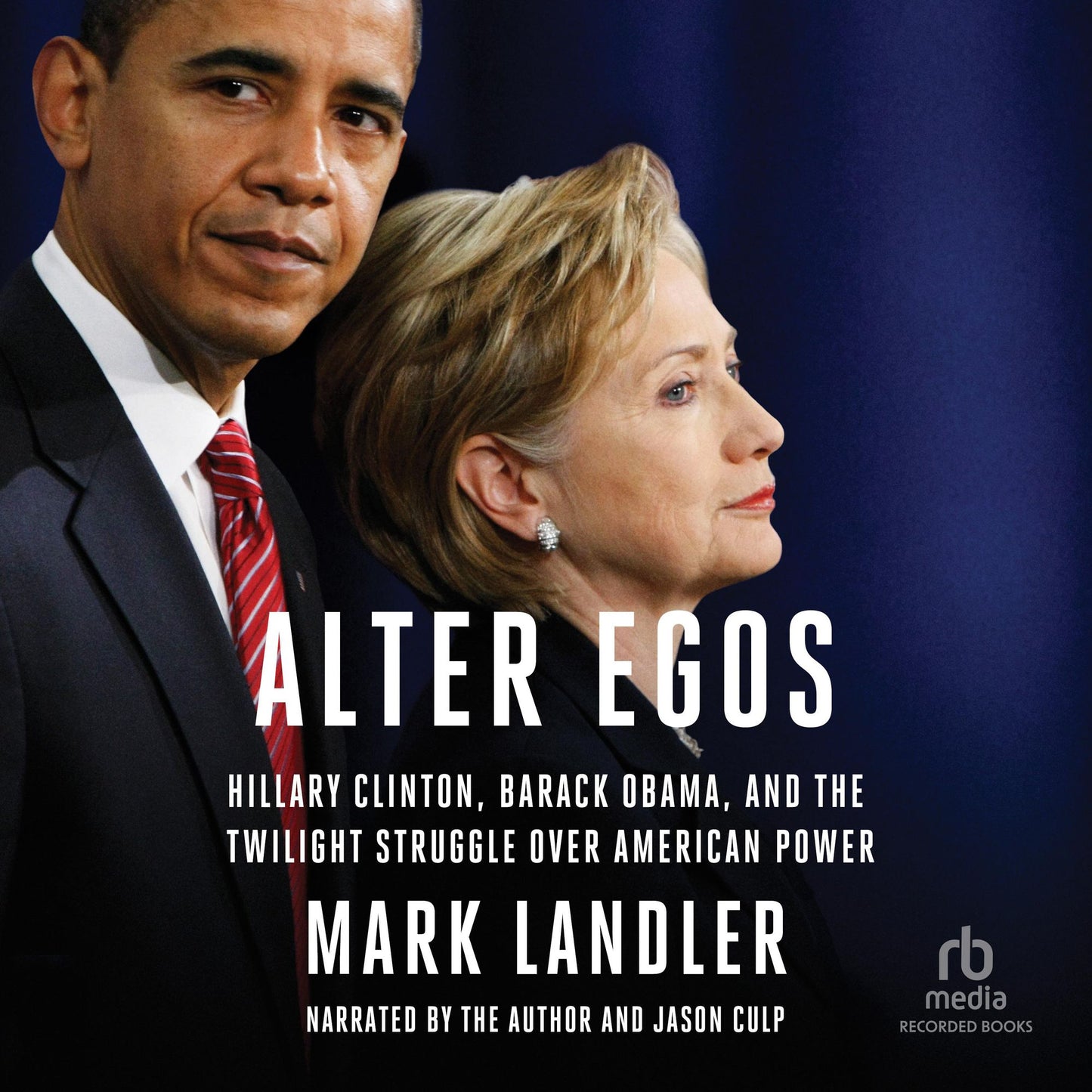 Alter Egos: Hillary Clinton, Barack Obama, and the Twilight Struggle Over American Power