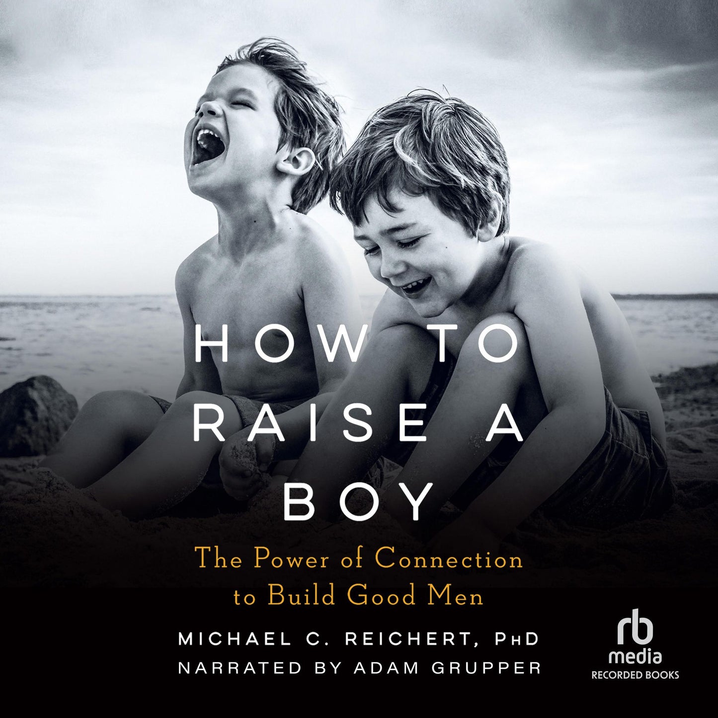 How to Raise a Boy: The Power of Connections to Build Good Men