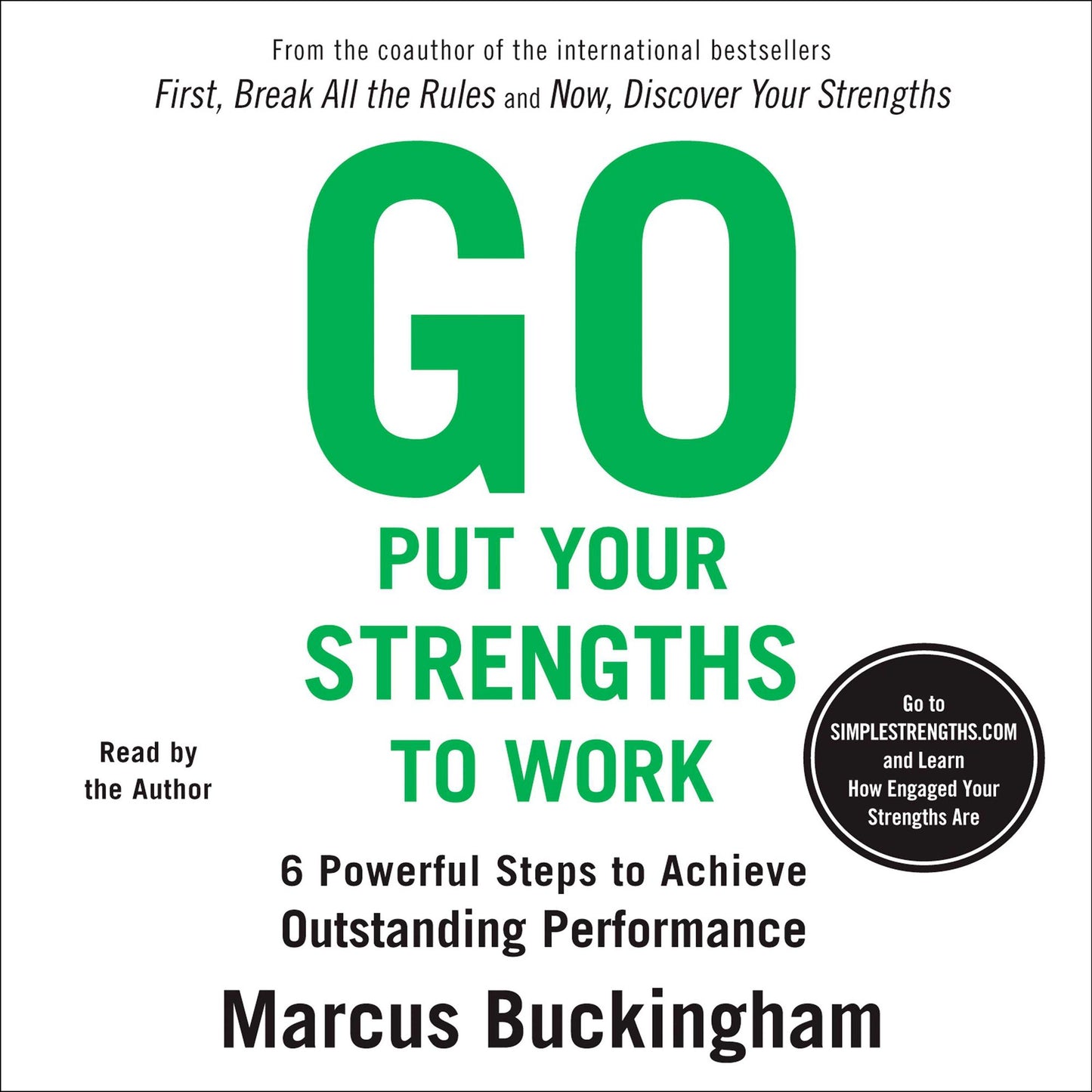 Go Put Your Strengths to Work: 6 Powerful Steps to Achieve Outstanding Performance