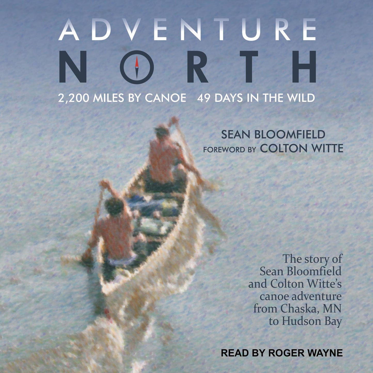 Adventure North: 2,200 Miles By Canoe, 49 Days In The Wild