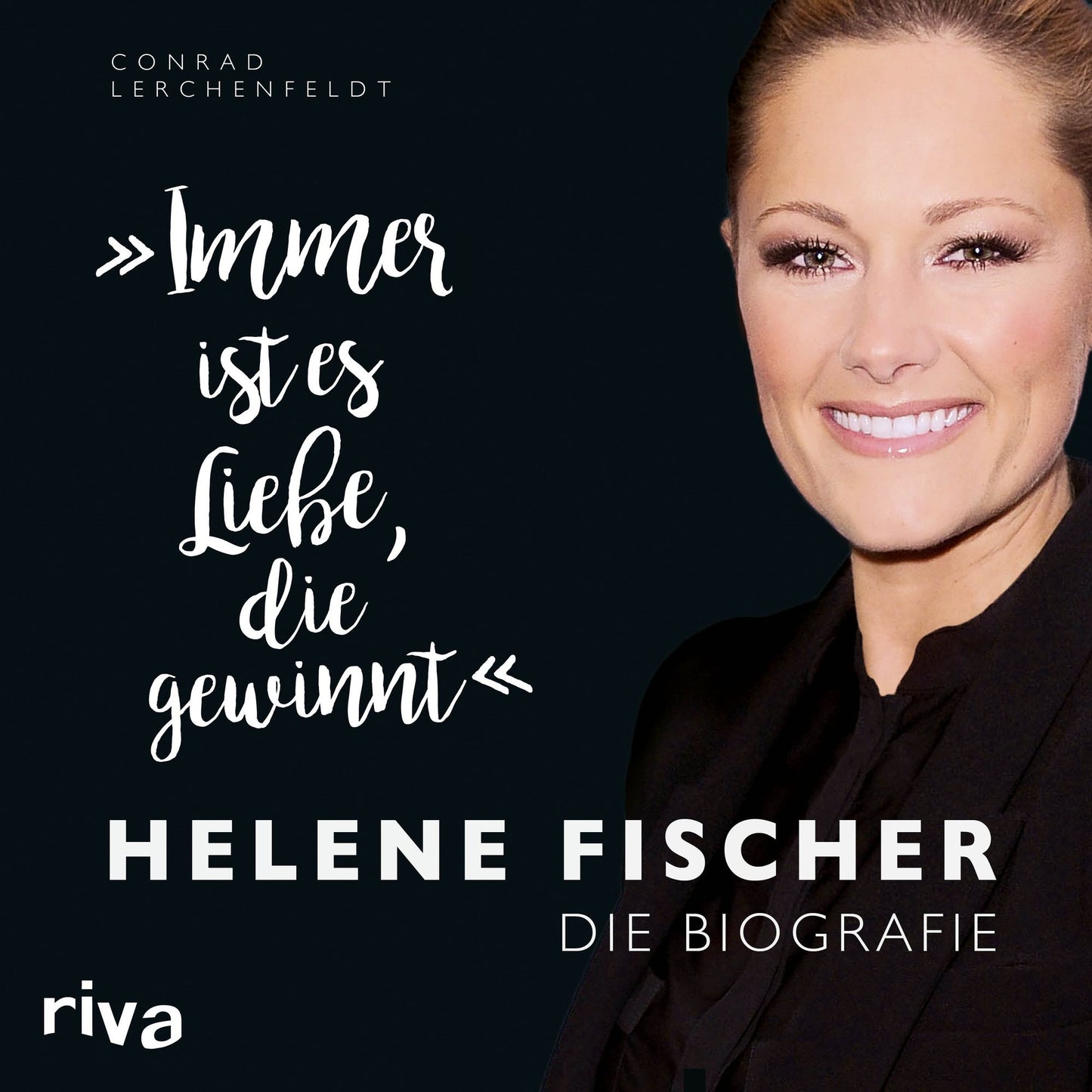 Immer ist es Liebe, die gewinnt: Helene Fischer. Die Biografie