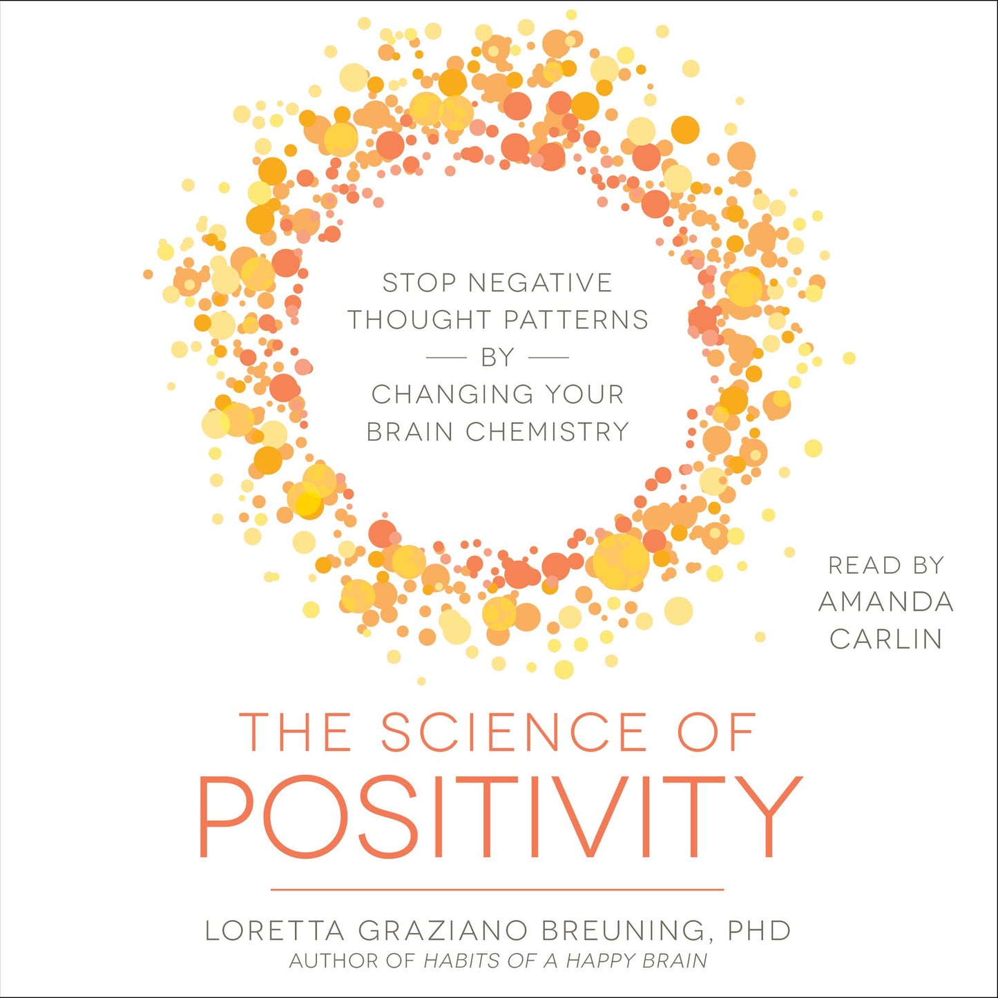 The Science of Positivity: Stop Negative Thought Patterns by Changing Your Brain Chemistry