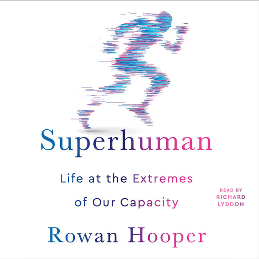 Superhuman: Life at the Extremes of Our Capacity