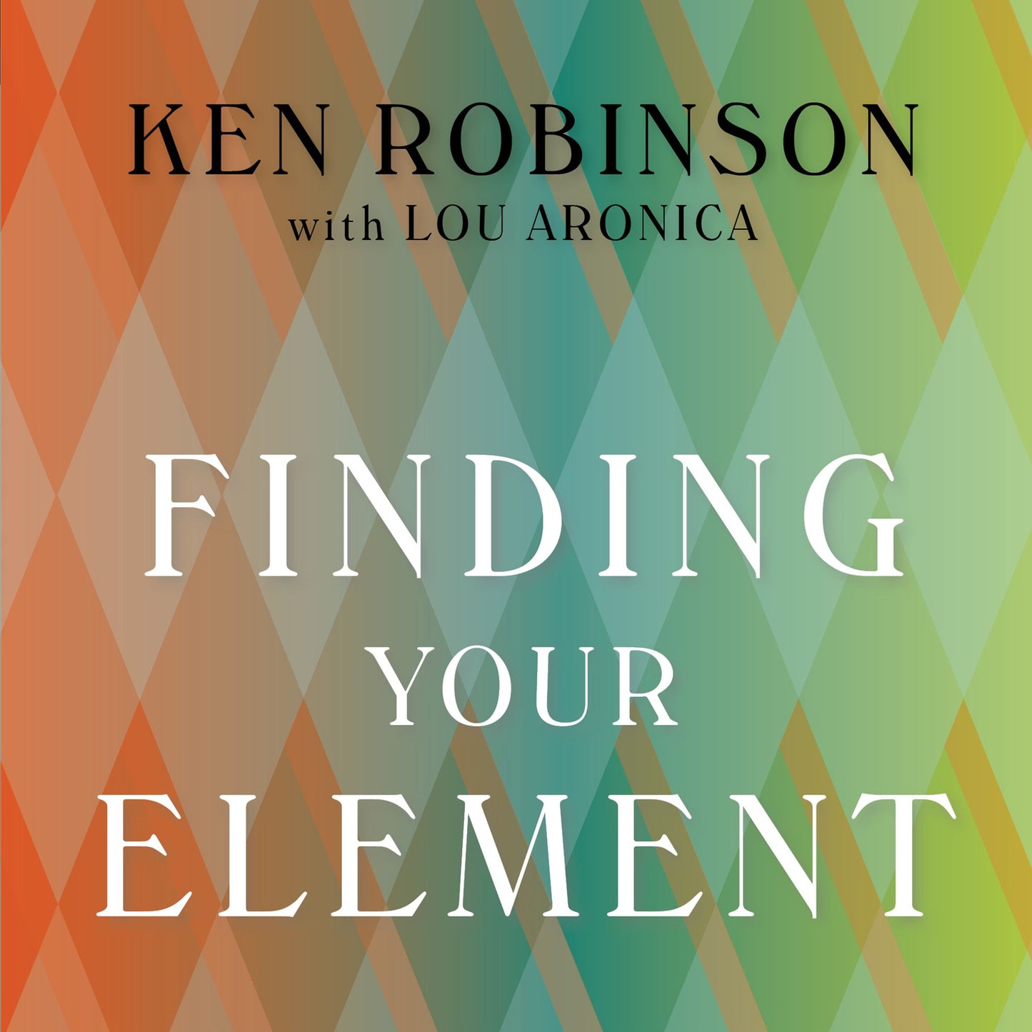 Finding Your Element: How to Discover Your Talents and Passions and Transform Your Life