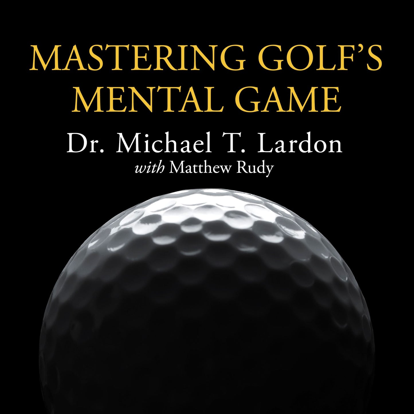 Mastering Golf's Mental Game: Your Ultimate Guide to Better On-Course Performance and Lower Scores
