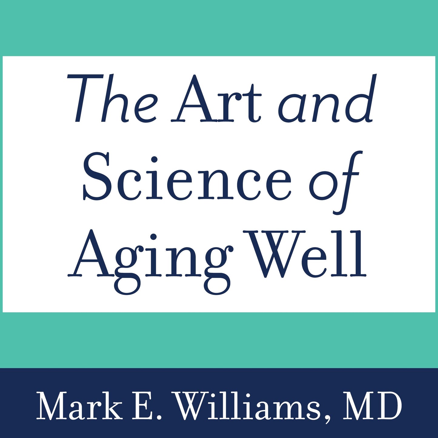 The Art and Science of Aging Well: A Physician's Guide to a Healthy Body, Mind, and Spirit
