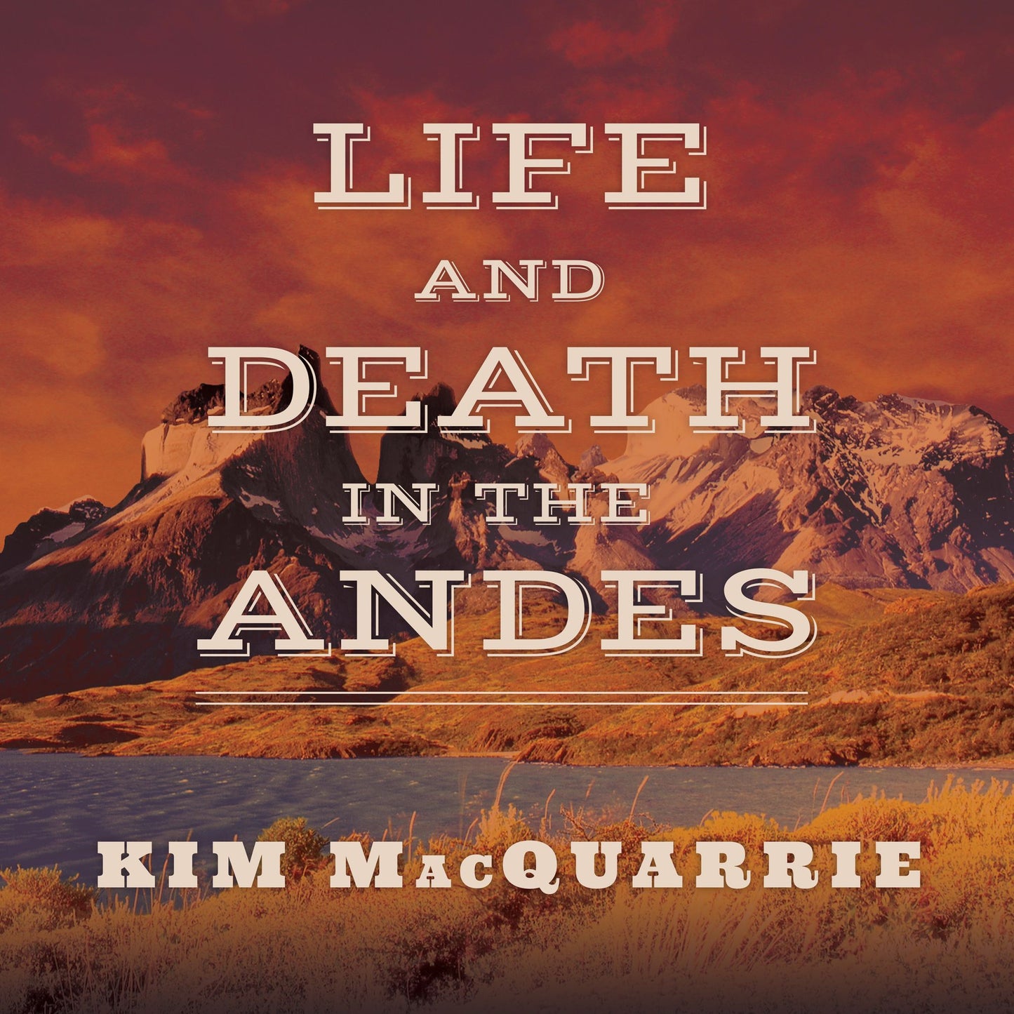 Life and Death in the Andes: On the Trail of Bandits, Heroes, and Revolutionaries