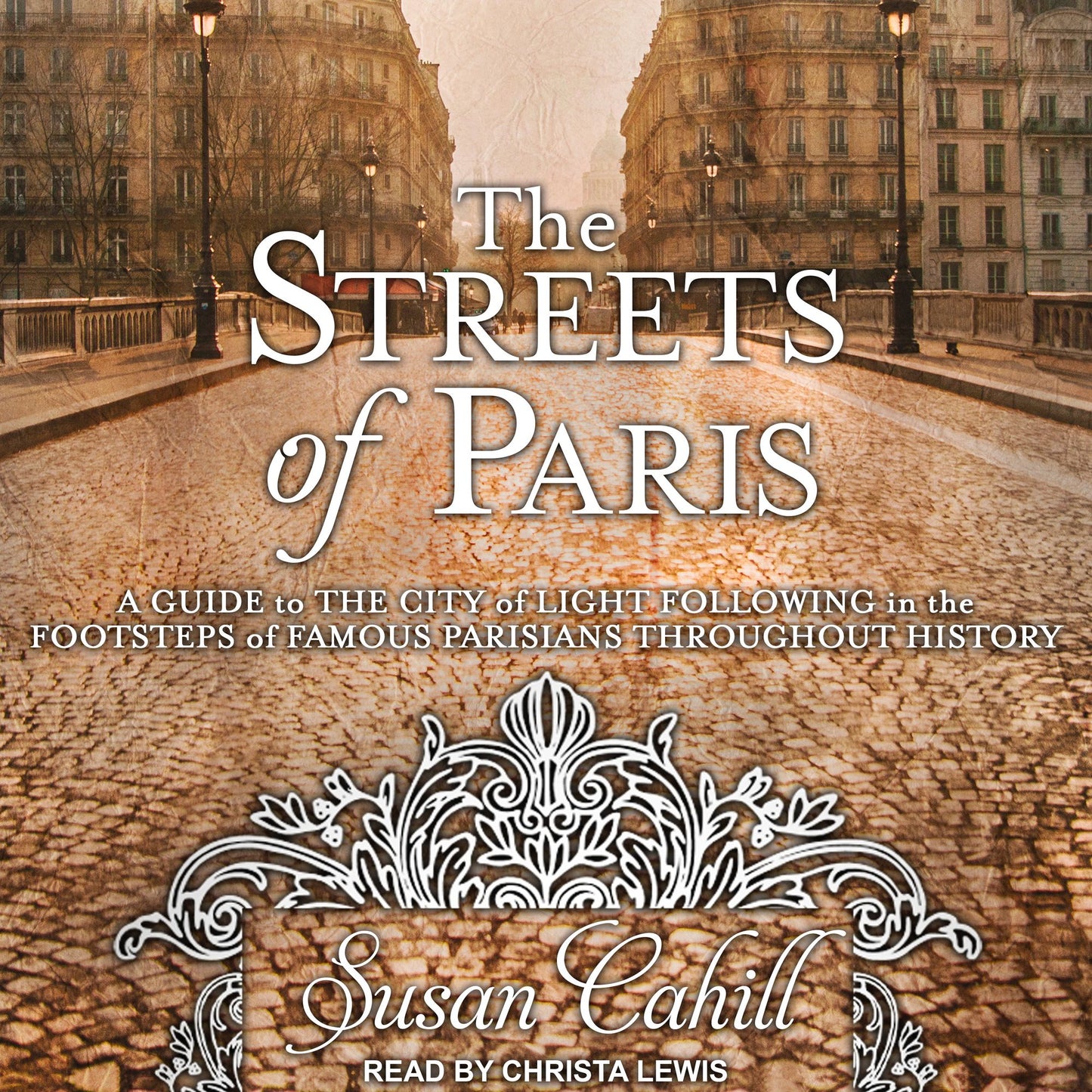 The Streets of Paris: A Guide to the City of Light Following in the Footsteps of Famous Parisians Throughout History