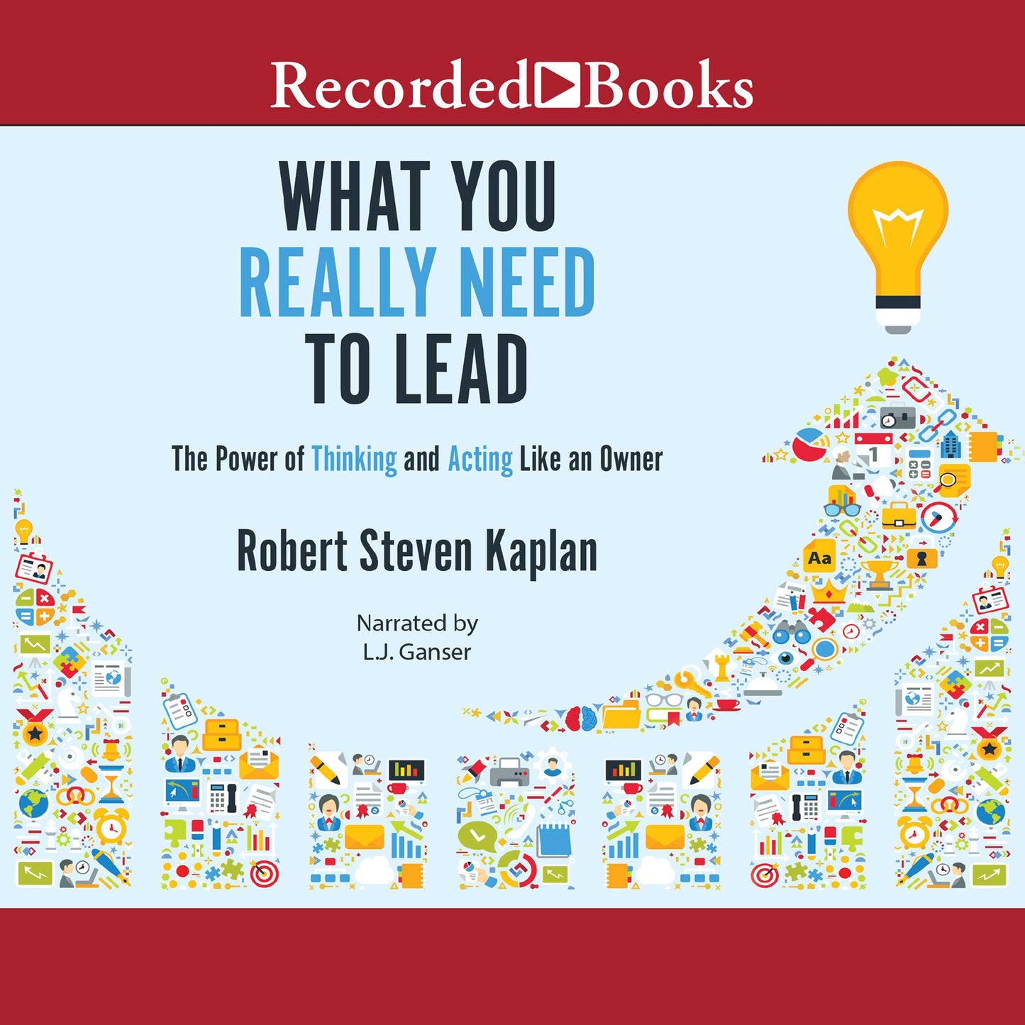 What You Really Need to Lead: The Power of Thinking and Acting Like an Owner