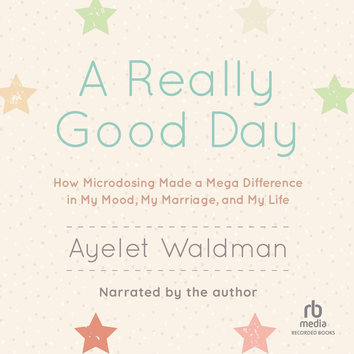 A Really Good Day: How Microdosing Made a Mega Difference in My Mood, My Marriage, and My Life