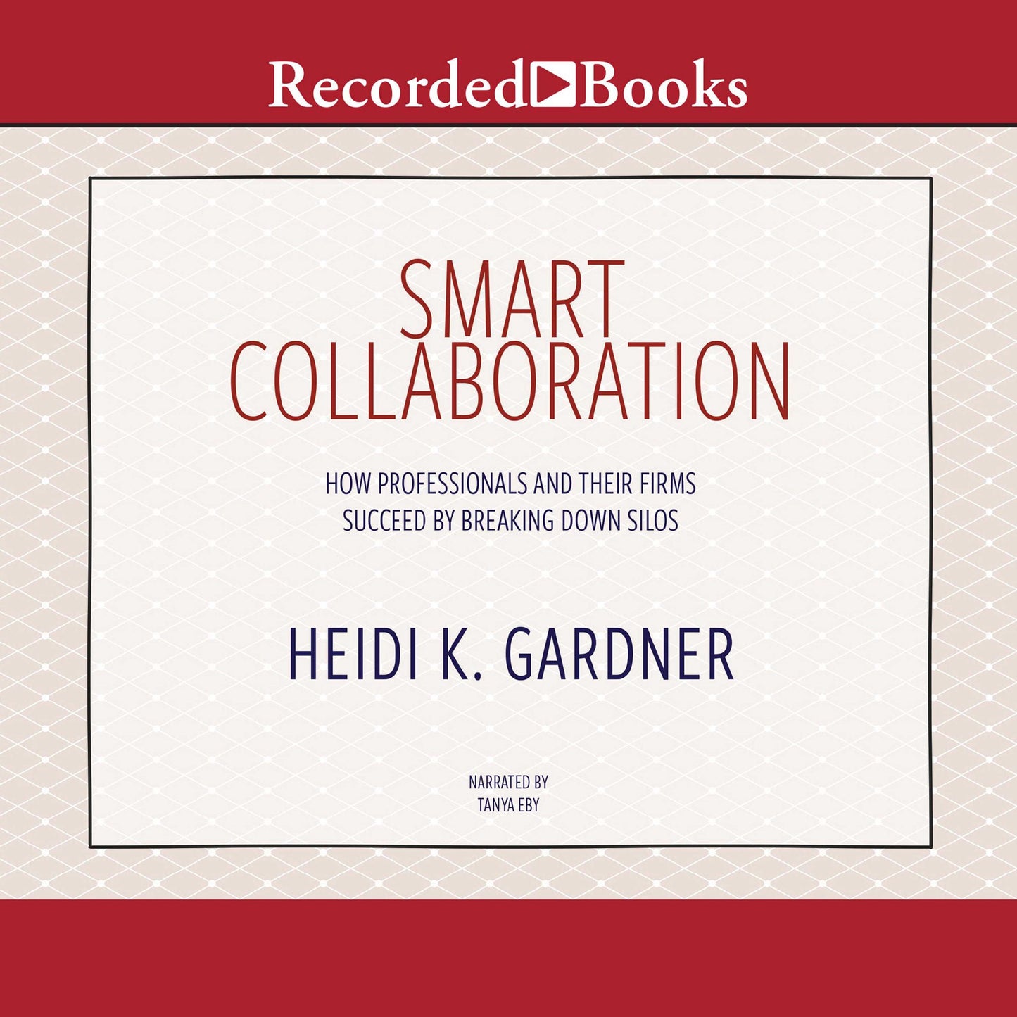 Smart Collaboration: How Professionals and Their Firms Succeed by Breaking Down Silos
