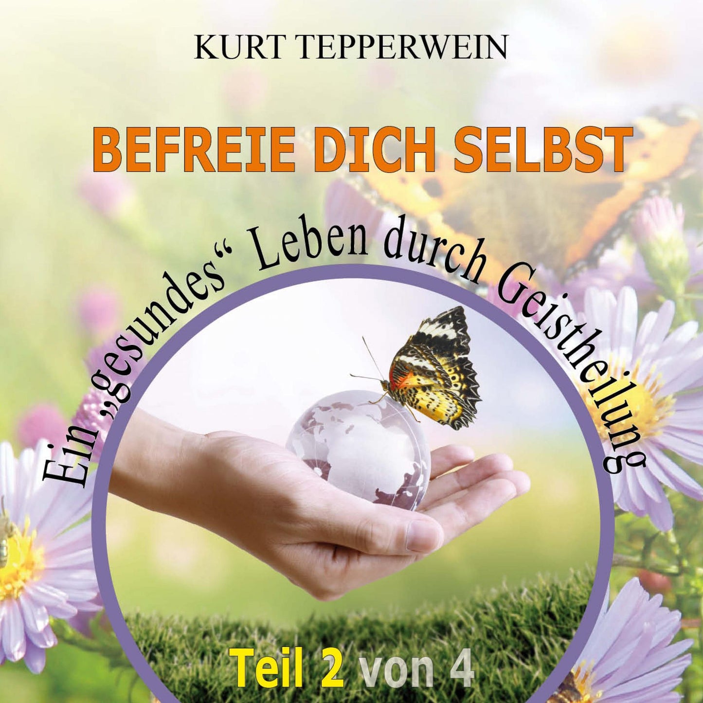 Befreie Dich selbst: Ein "Gesundes" Leben durch Geistheilung - Teil 2