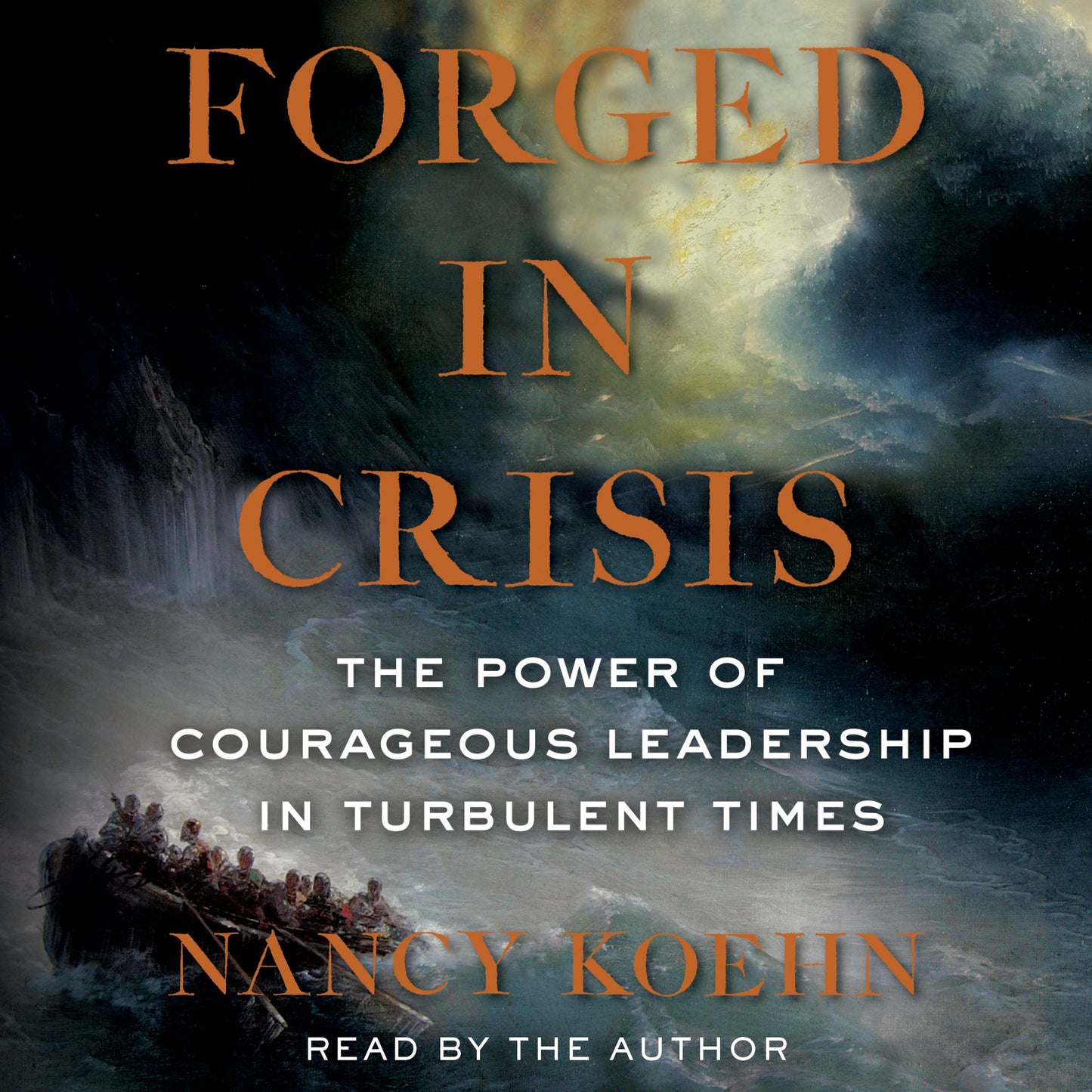 Forged in Crisis : The Power of Courageous Leadership in Turbulent Times
