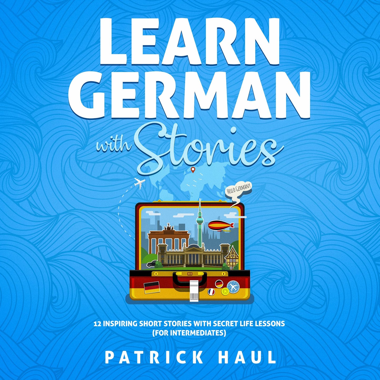 Learn German with Stories: 12 Inspiring Short Stories with Secret Life Lessons (for Intermediates)