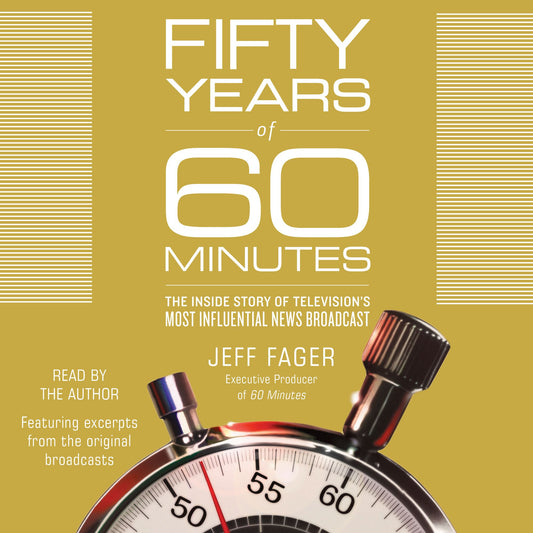 Fifty Years of 60 Minutes : The Inside Story of Television's Most Influential News Broadcast