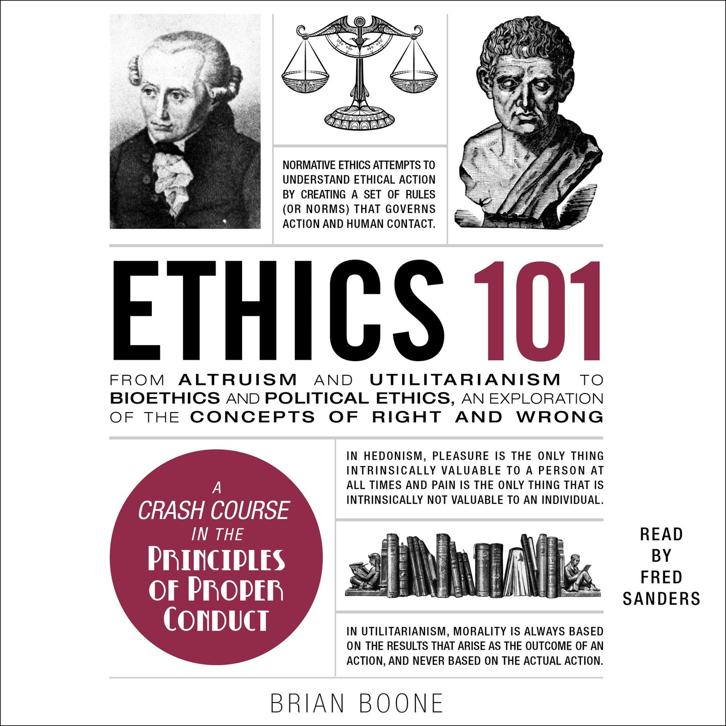Ethics 101 : From Altruism and Utilitarianism to Bioethics and Political Ethics, an Exploration of the Concepts of Right and Wrong