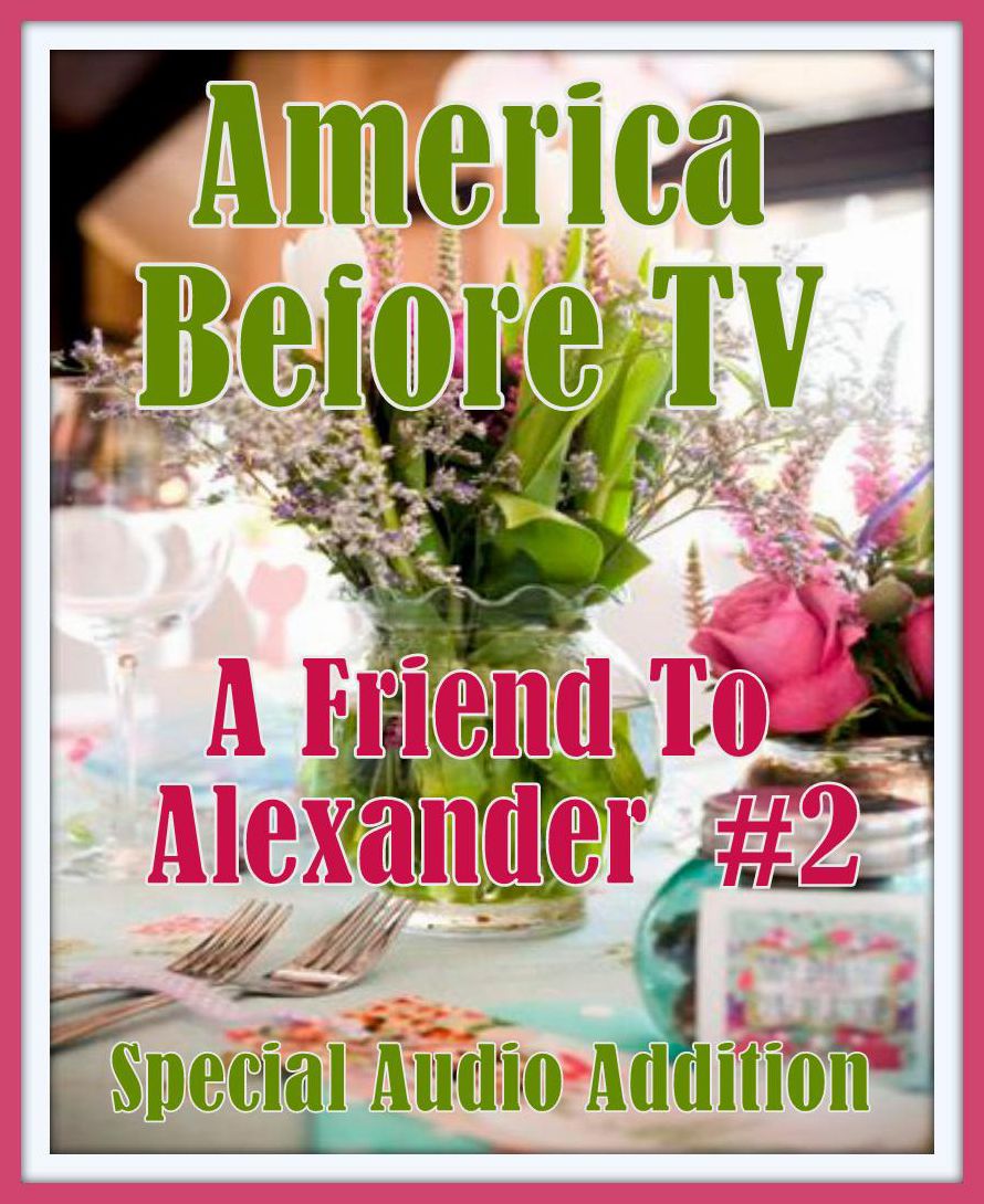 America Before TV - A Friend To Alexander #2 (Abridged)