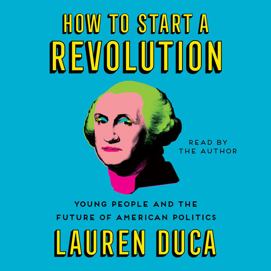How to Start a Revolution : Young People and the Future of American Politics