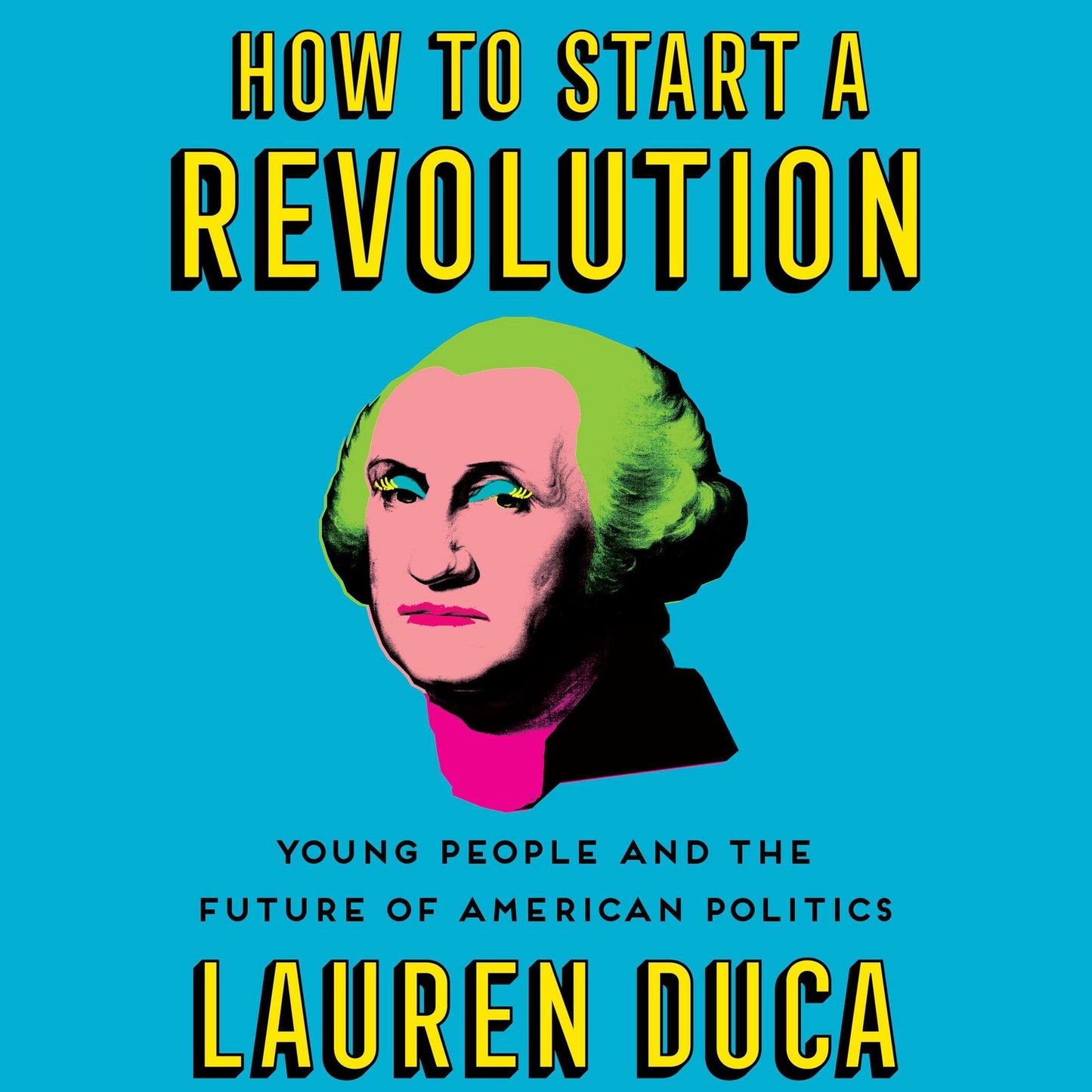 How to Start a Revolution : Young People and the Future of American Politics
