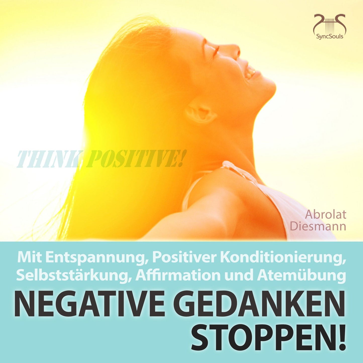 Negative Gedanken Stoppen! Mit Entspannung, Positiver Konditionierung, SelbststÃ¤rkung, Affirmation und AtemÃ¼bung