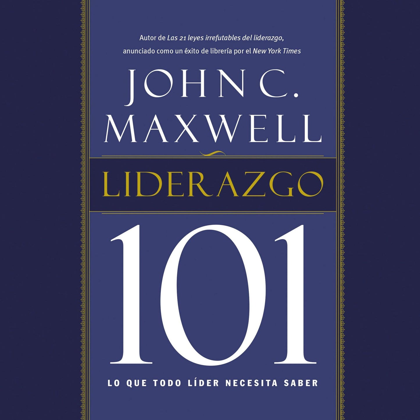 Liderazgo 101 : Lo que todo líder necesita saber