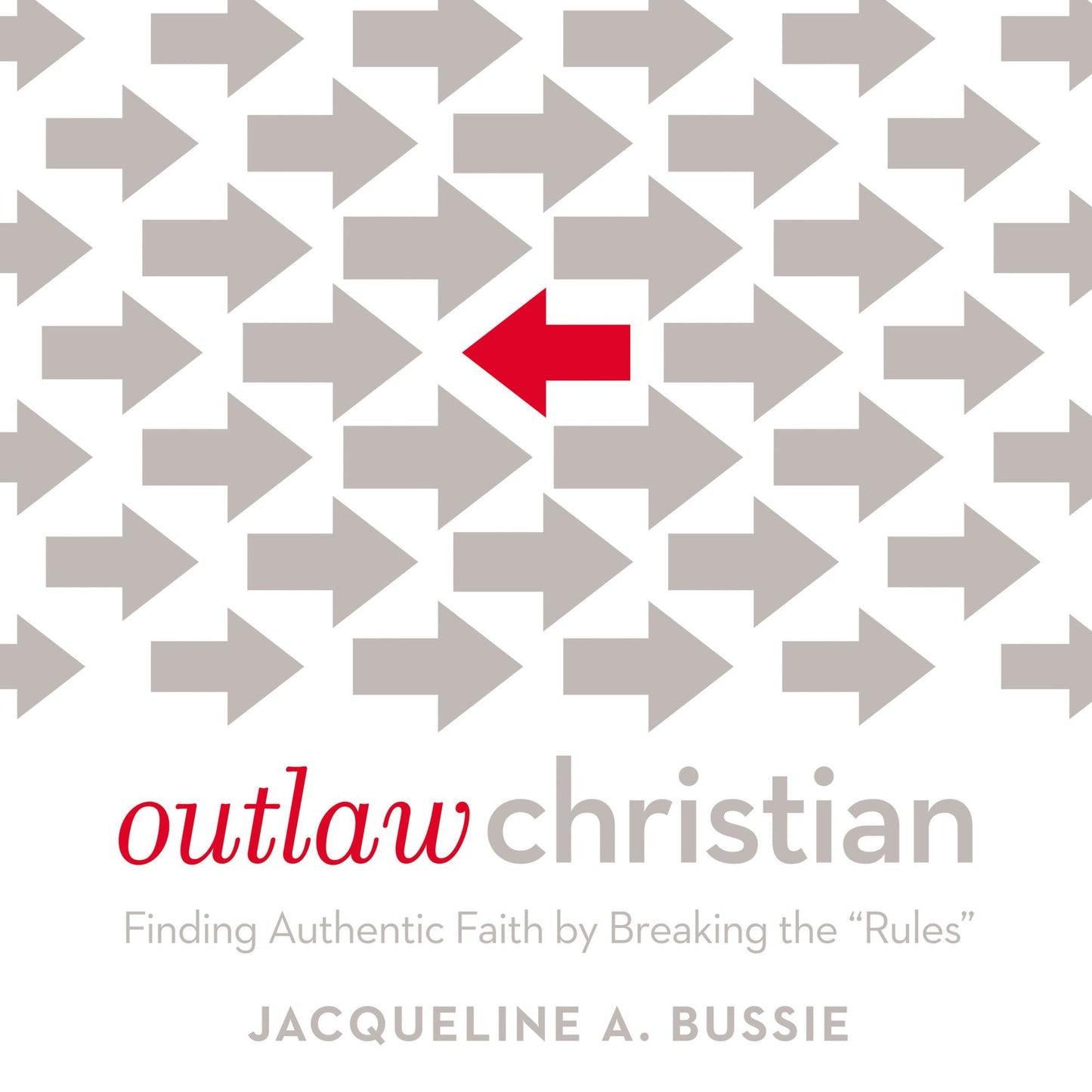 Outlaw Christian: Finding Authentic Faith by Breaking the Rules