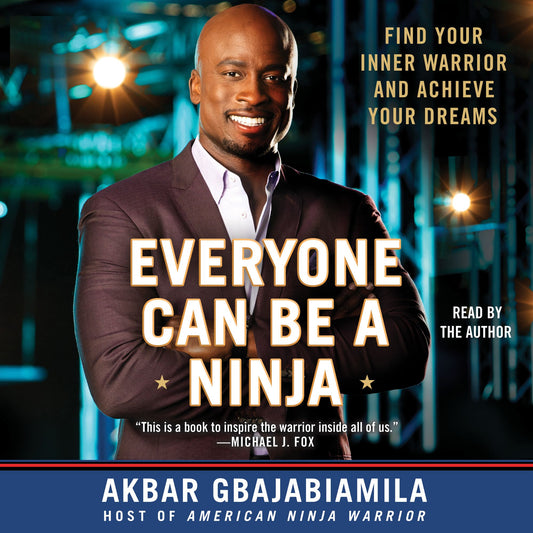 Everyone Can Be A Ninja : Find Your Inner Warrior and Achieve Your Dreams