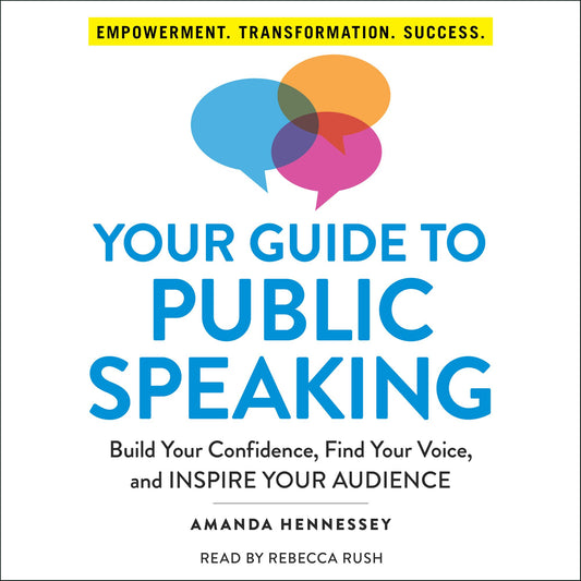 Your Guide to Public Speaking : Build Your Confidence, Find Your Voice, and Inspire Your Audience