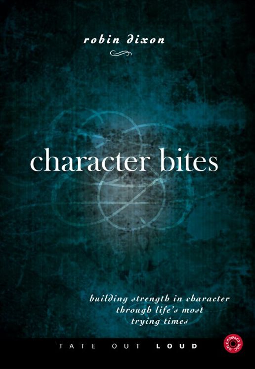Character Bites : Building Strength in Character Through Life's Most Trying Times