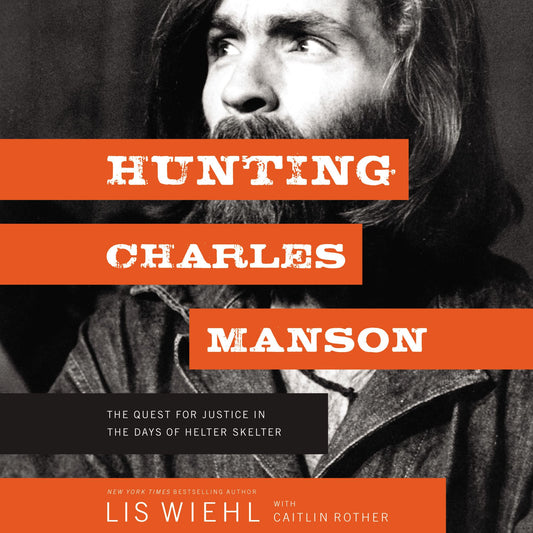 Hunting Charles Manson : The Quest for Justice in the Days of Helter Skelter