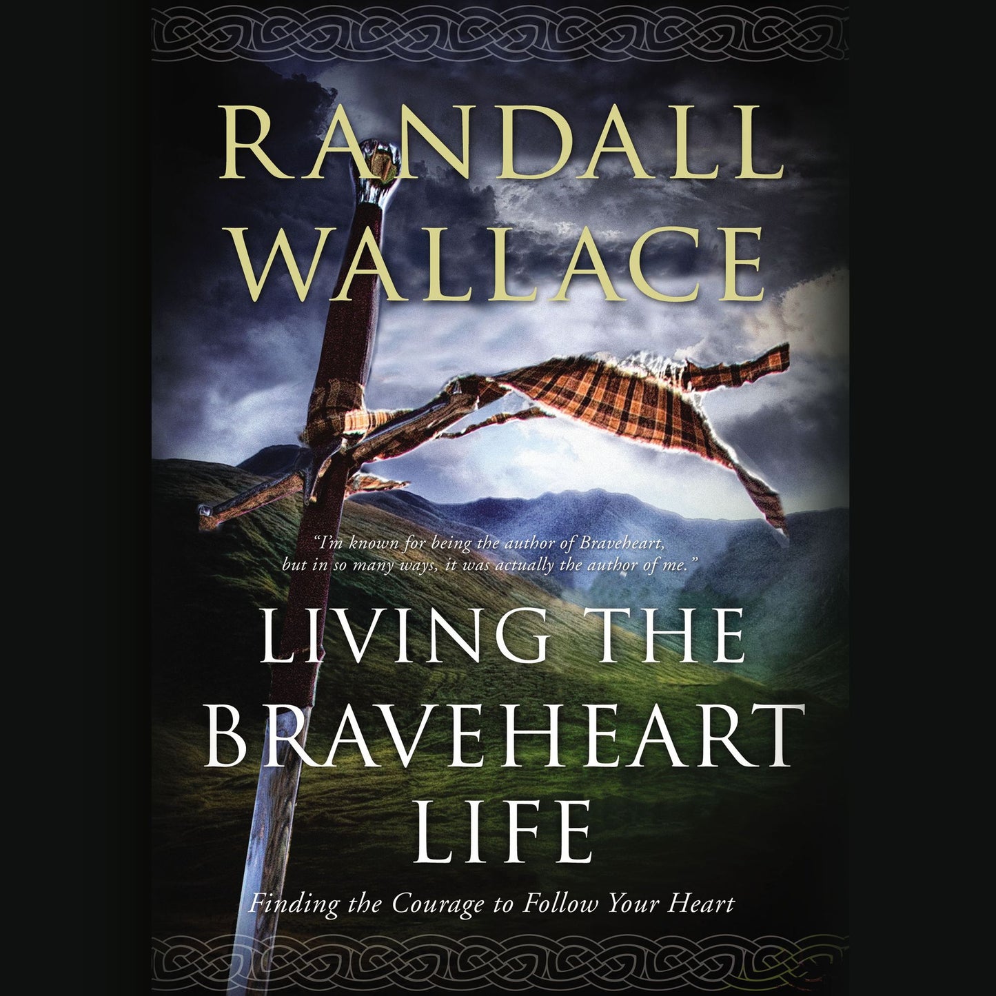 Living the Braveheart Life : Finding the Courage to Follow Your Heart