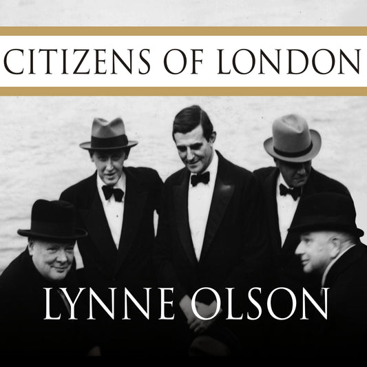 Citizens of London: The Americans Who Stood with Britain in Its Darkest, Finest Hour