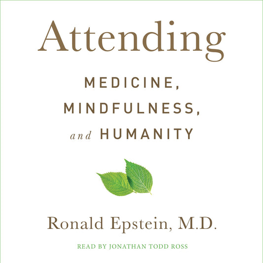 Attending : Medicine, Mindfulness, and Humanity