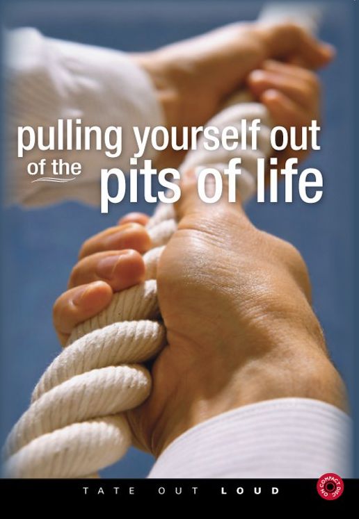 Pulling Yourself Out of the Pits of Life