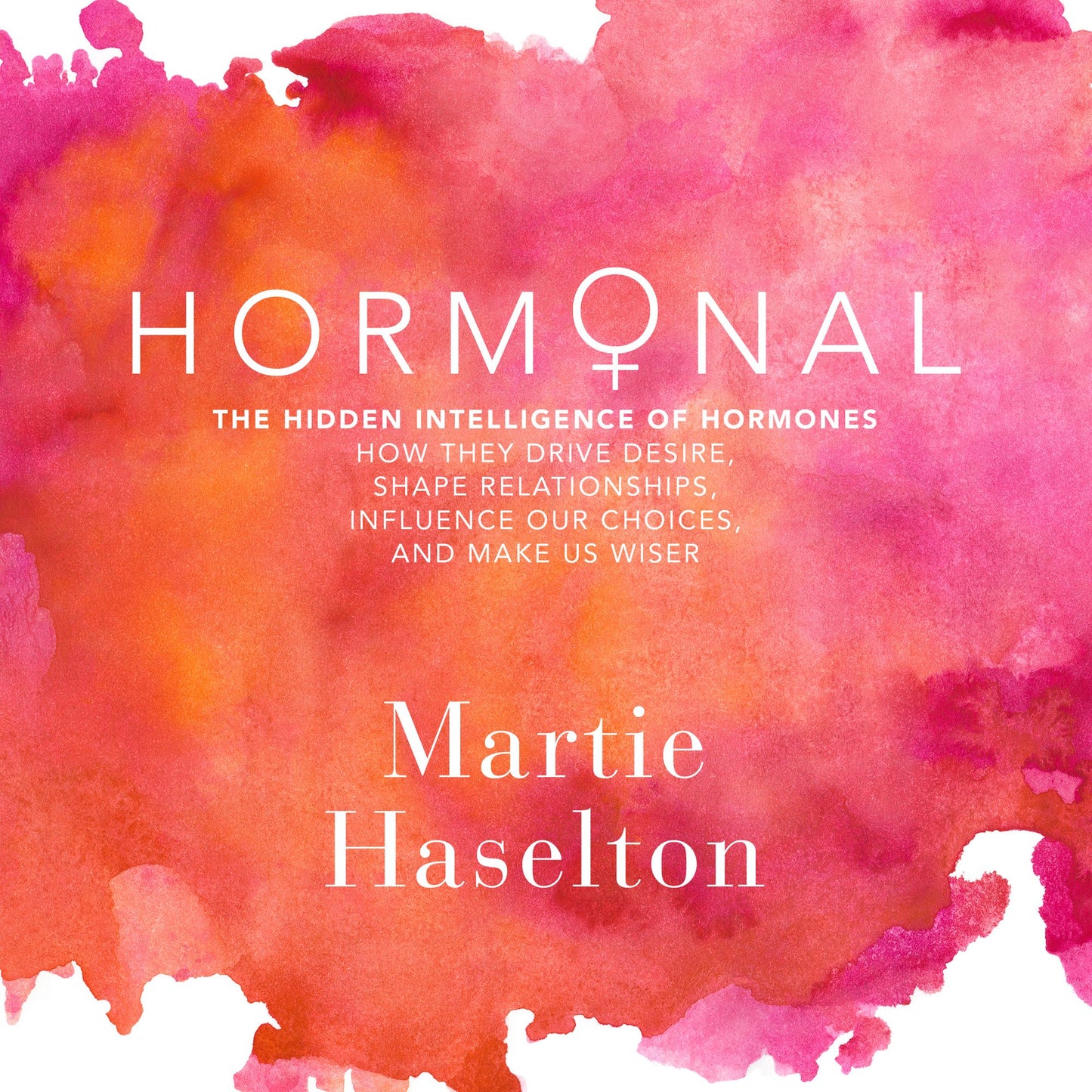 Hormonal : The Hidden Intelligence of Hormones¿How They Drive Desire, Shape Relationships, Influence Our Choices, and Make Us Wiser