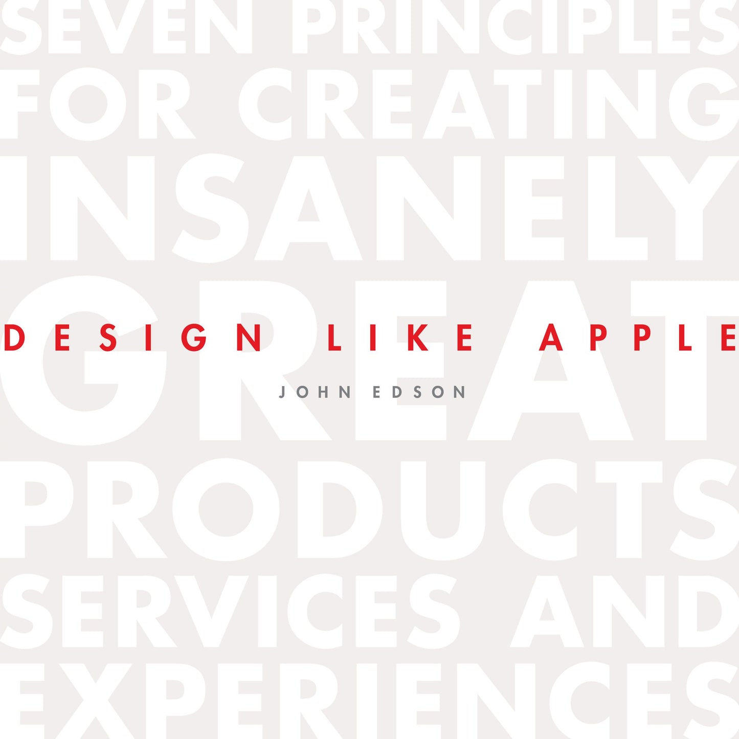 Design Like Apple: Seven Principles For Creating Insanely Great Products, Services, and Experiences