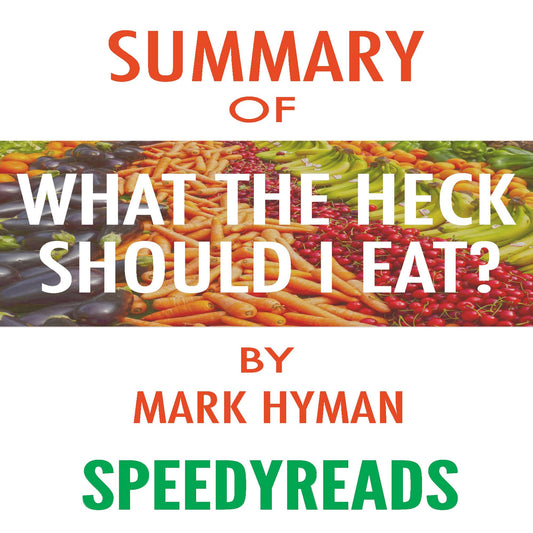 Summary of Food: What the Heck Should I Eat? : The No-Nonsense Guide to Achieving Optimal Weight and Lifelong Health By Mark Hyman - Finish Entire Book in 15 Minutes (SpeedyReads)