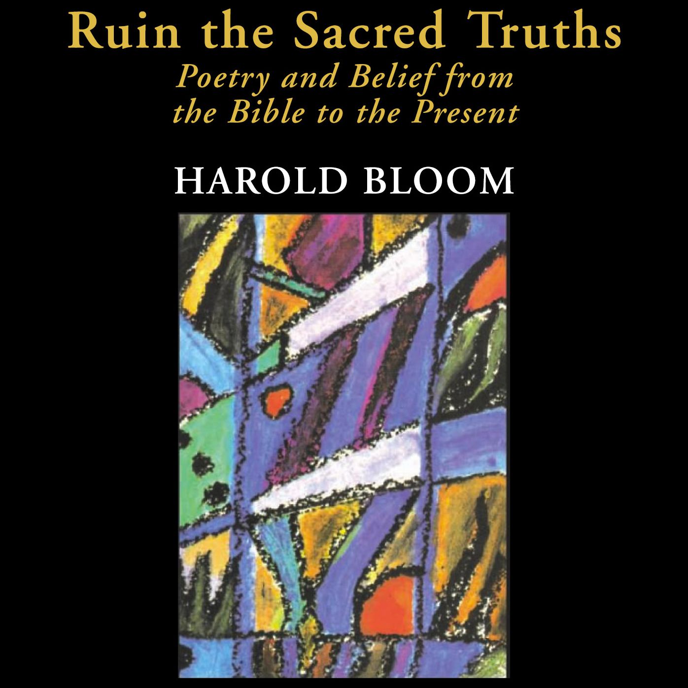 Ruin the Sacred Truths: Poetry and Belief from the Bible to the Present