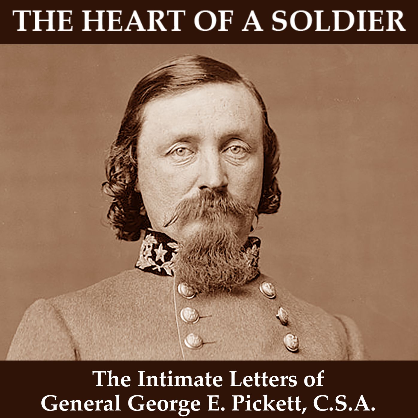 Heart of a Soldier: The Intimate Letters of General George E. Pickett, CSA