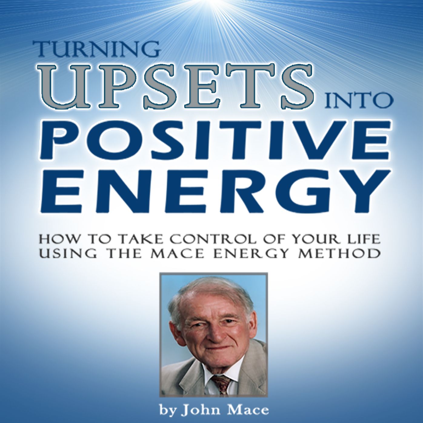 Turning Upsets Into Positive Energy: How to Take Control of Your Life Using the Mace Energy Method