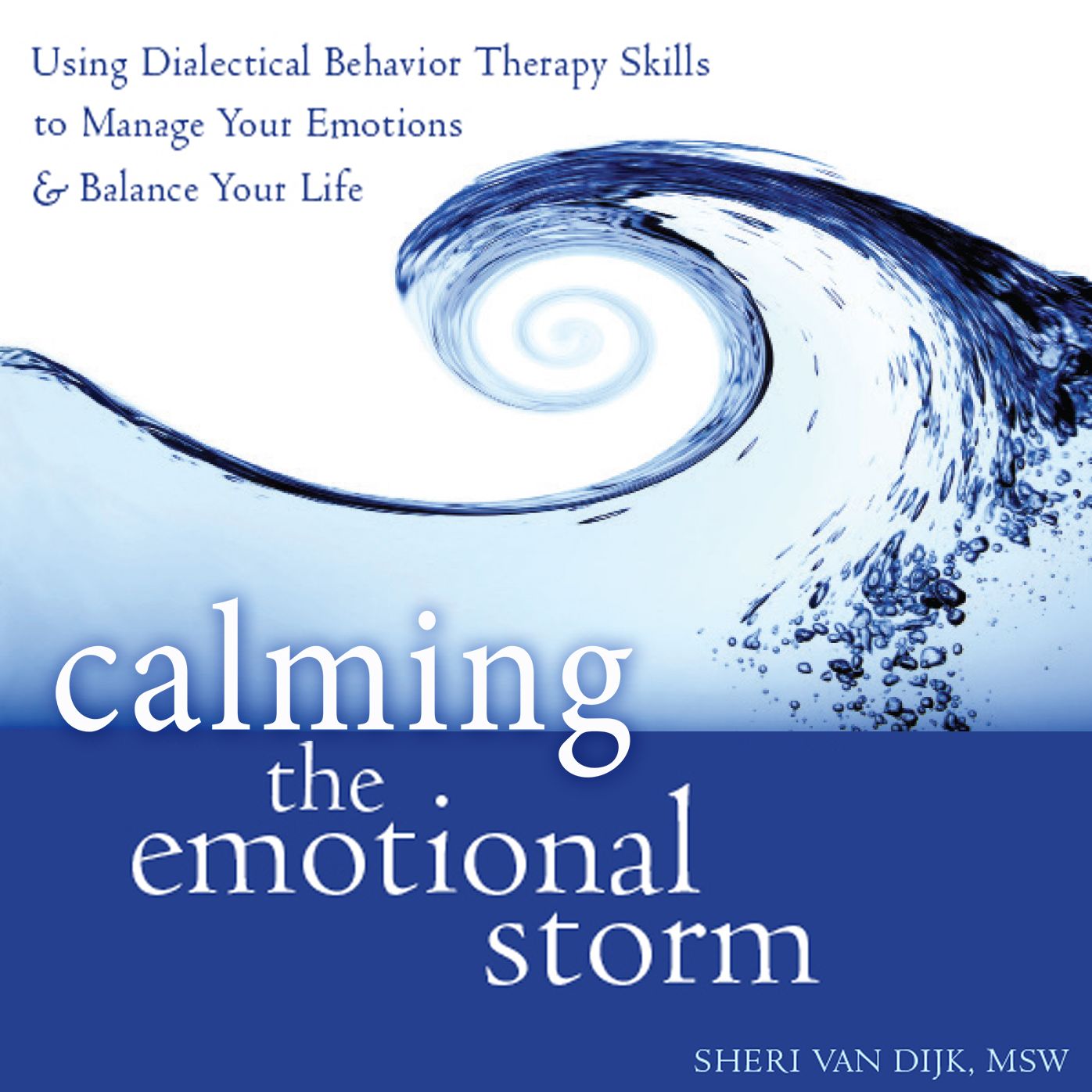 Calming the Emotional Storm: Using Dialectical Behavior Therapy Skills to Manage Your Emotions and Balance Your Life