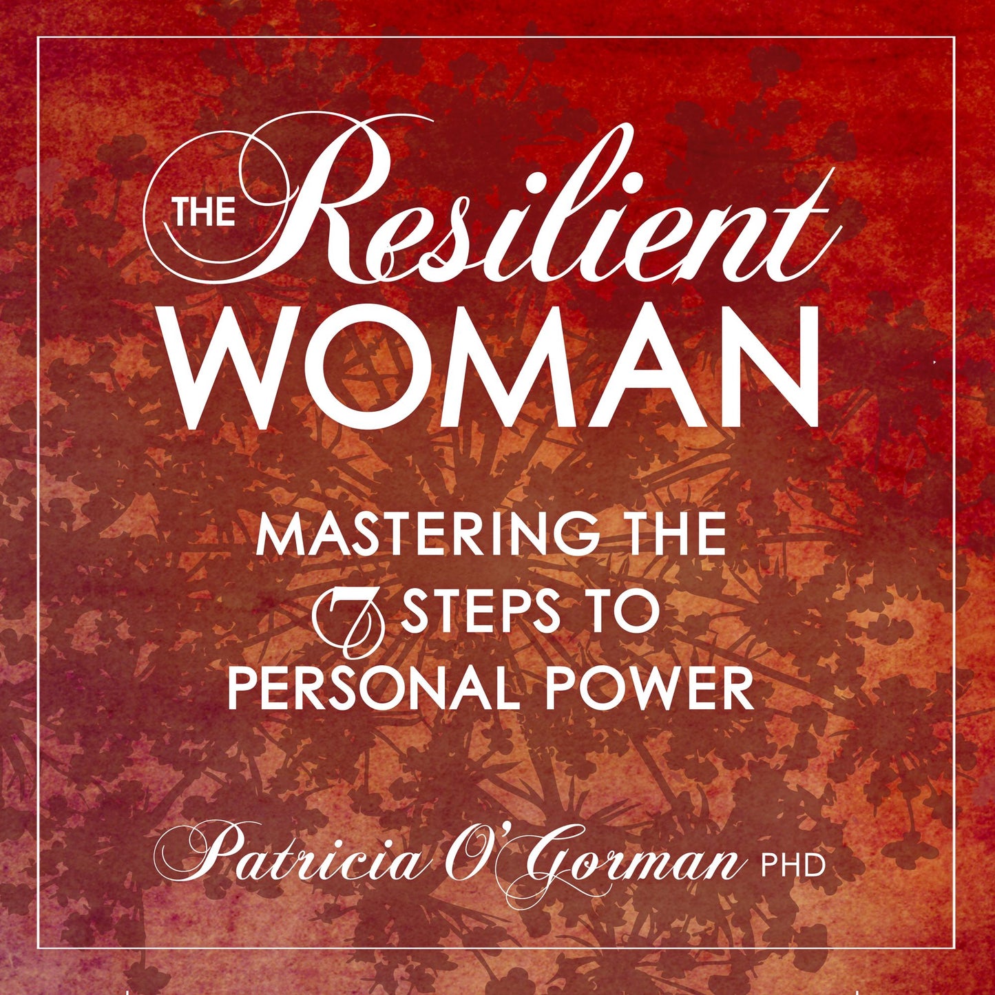 The Resilient Woman: Mastering the 7 Steps to Personal Power